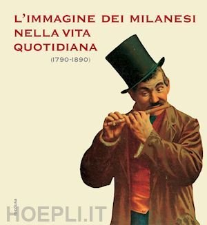 L'IMMAGINE DEI MILANESI NELLA VITA QUOTIDIANA (1790-1890). | Immagine principale