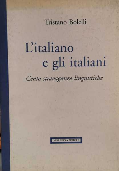 L'ITALIANO E GLI ITALIANI. CENTO STRAVAGANZE LINGUISTICHE.