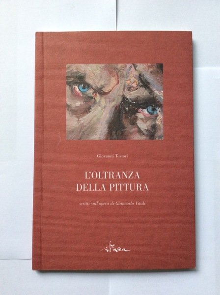 L'OLTRANZA DELLA PITTURA. - Scritti sull'opera di Giancarlo Vitali. Milano, …