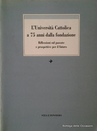 L'UNIVERSITA' CATTOLICA A 75 ANNI DALLA FONDAZIONE.
