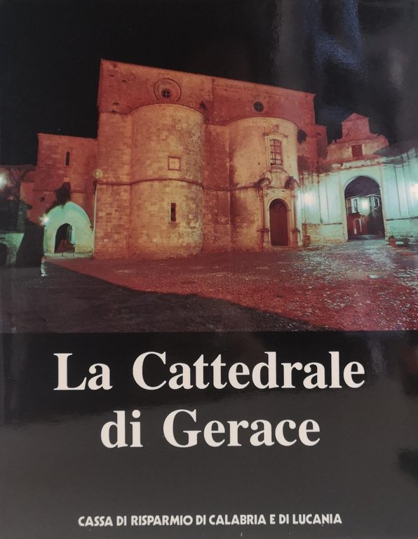 LA CATTEDRALE DI GERACE. IL MONUMENTO, LE FUNZIONI, I CORREDI. - Coordinamento di Salvatore Gemelli