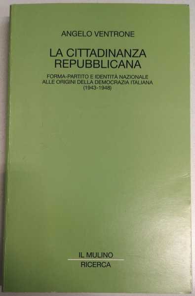 LA CITTADINANZA REPUBBLICANA. FORMA-PARTITO E IDENTITA' NAZIONALE ALLE ORIGINI DELLA …