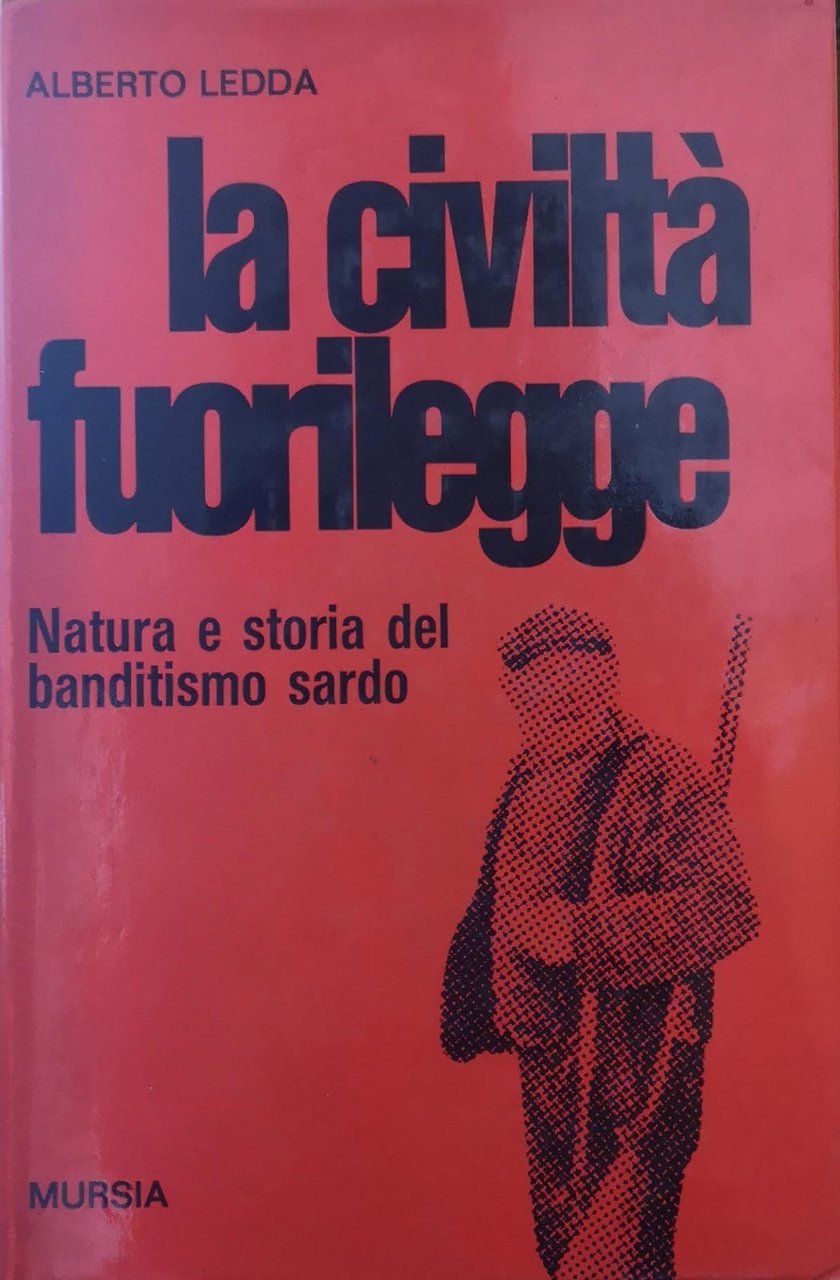 LA CIVILTA FUORILEGGE: NATURA E STORIA DEL BANDITISMO SARDO.