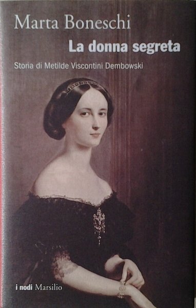 LA DONNA SEGRETA. - Storia di Metilde Viscontini Dembowski.