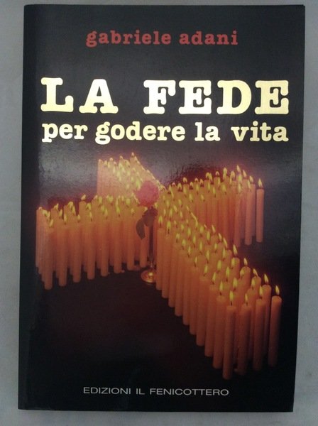 LA FEDE PER GODERE LA VITA.
