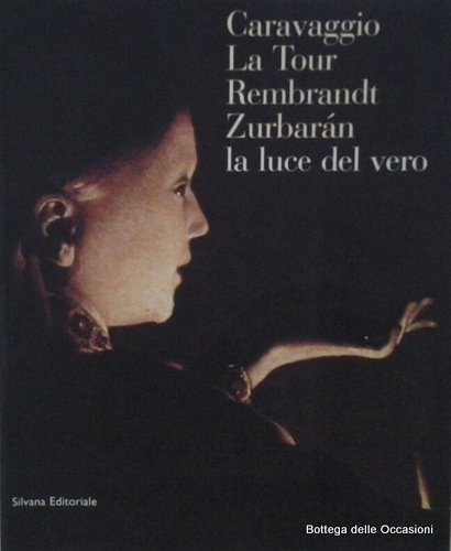 LA LUCE DEL VERO. CARAVAGGIO, LA TOUR, REMBRANDT, ZURBARAN.