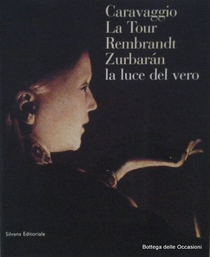 LA LUCE DEL VERO. CARAVAGGIO, LA TOUR, REMBRANDT, ZURBARAN.