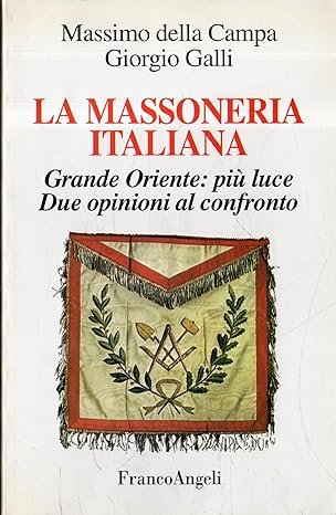 LA MASSONERIA ITALIANA : GRANDE ORIENTE, PIÙ LUCE : DUE OPINIONI AL CONFRONTO.