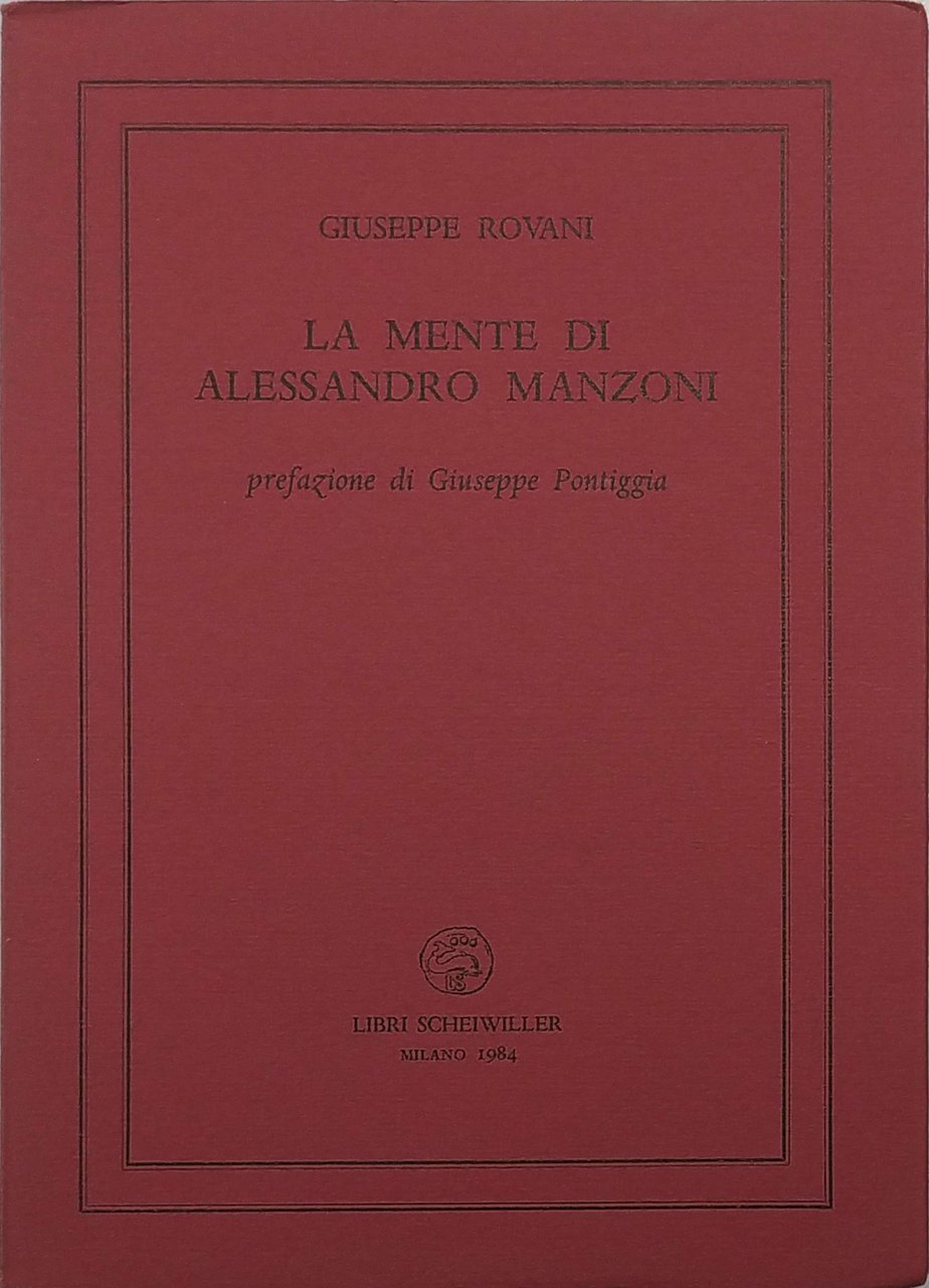 LA MENTE DI ALESSANDRO MANZONI. - Prefazione di Giuseppe Pontiggia.