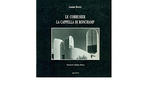 LE CORBUSIER LA CAPPELLA DI RONCHAMP.