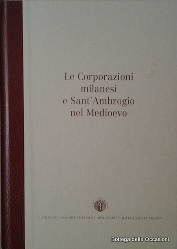 LE CORPORAZIONI MILANESI E SANT'AMBROGIO NEL MEDIOEVO.