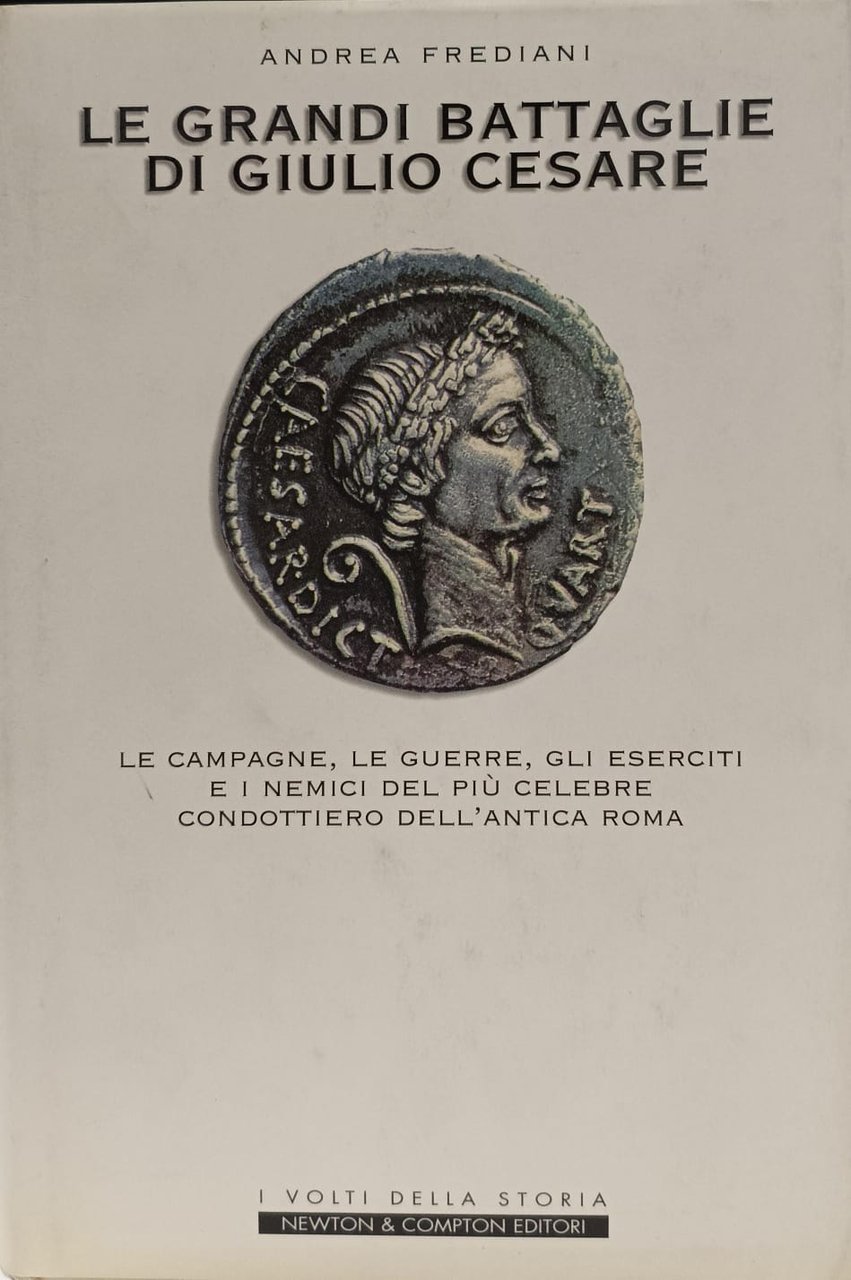 LE GRANDI BATTAGLIE DI GIULIO CESARE. LE CAMPAGNE, LE GUERRE, …