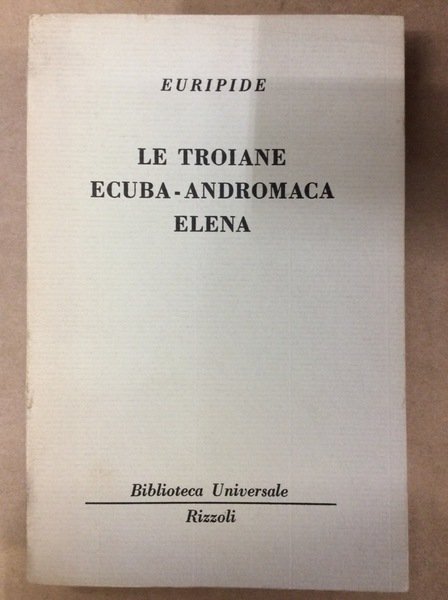 LE TROIANE - ECUBA - ANDROMACA - ELENA.