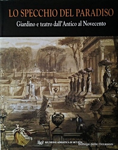 LO SPECCHIO DEL PARADISO. GIARDINO E TEATRO DALL'ANTICO AL NOVECENTO.
