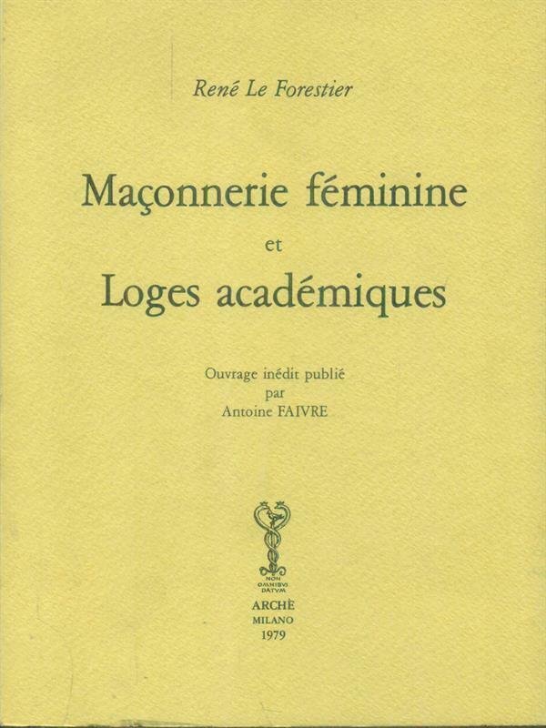 MACONNERIE FEMININE ET LOGES ACADEMIQUES. OUVRAGE INEDIT PUBLIE PAR ANTOINE …