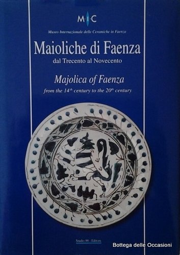 MAIOLICHE DI FAENZA DAL TRECENTO AL NOVECENTO.