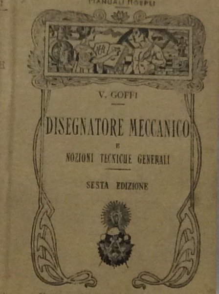 MANUALE DEL DISEGNATORE MECCANICO E NOZIONI TECNICHE GENERALI. - Sesta …