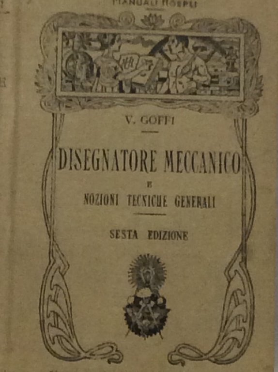 MANUALE DEL DISEGNATORE MECCANICO E NOZIONI TECNICHE GENERALI. - Sesta …
