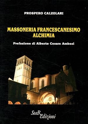 MASSONERIA, FRANCESCANESIMO, ALCHIMIA. - Prefazione di Alberto Cesare Ambesi