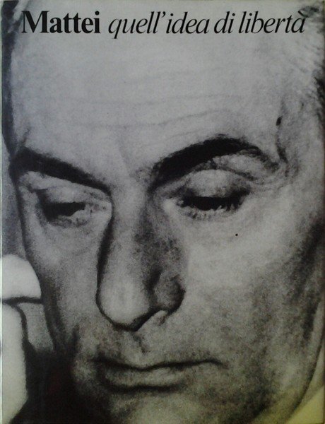 MATTEI. QUELL'IDEA DI LIBERTA'.