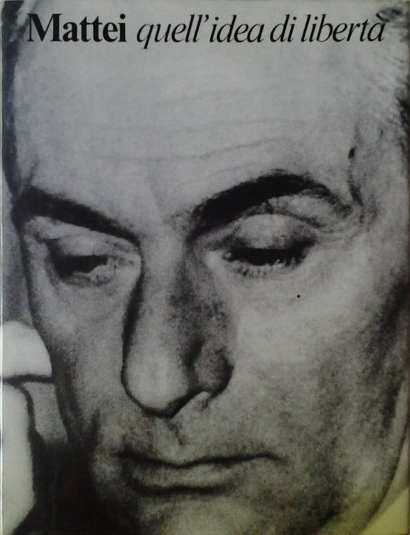 MATTEI. QUELL'IDEA DI LIBERTA'.