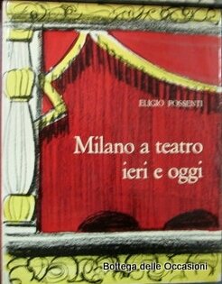 MILANO A TEATRO IERI E OGGI. - Prefazione di Angelo …