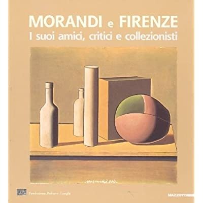 MORANDI E FIRENZE. AMICI, CRITICI E COLLEZIONISTI. - Catalogo della …