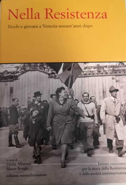 NELLA RESISTENZA. VECCHI E GIOVANI A VENEZIA SESSANT'ANNI DOPO.