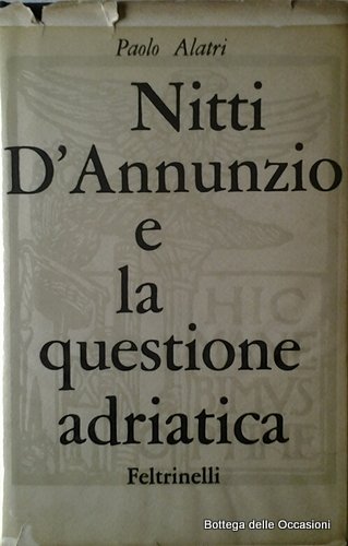 NITTI, D'ANNUNZIO E LA QUESTIONE ADRIATICA. 1919-1920.