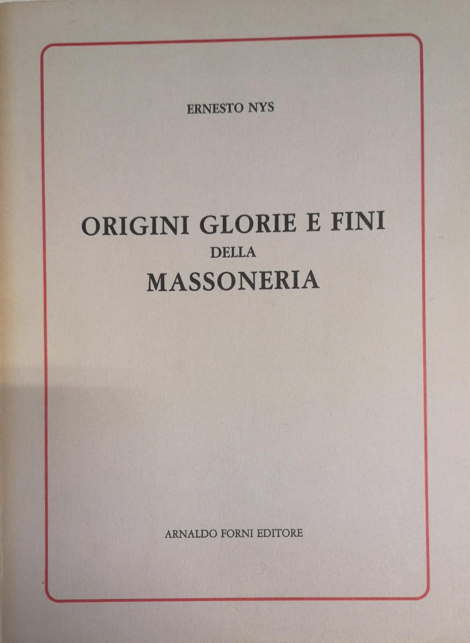 ORIGINI, GLORIE E FINI DELLA MASSONERIA.