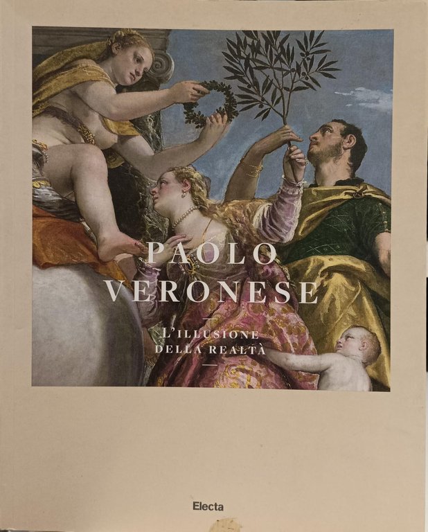 PAOLO VERONESE. L'ILLUSIONE DELLA REALTÀ. CATALOGO DELLA MOSTRA (VERONA, 5 LUGLIO-5 OTTOBRE 2014).