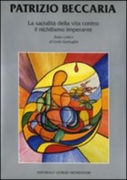PATRIZIO BECCARIA. LA SACRALITA' DELLA VITA CONTRO IL NICHILISMO IMPERANTE.