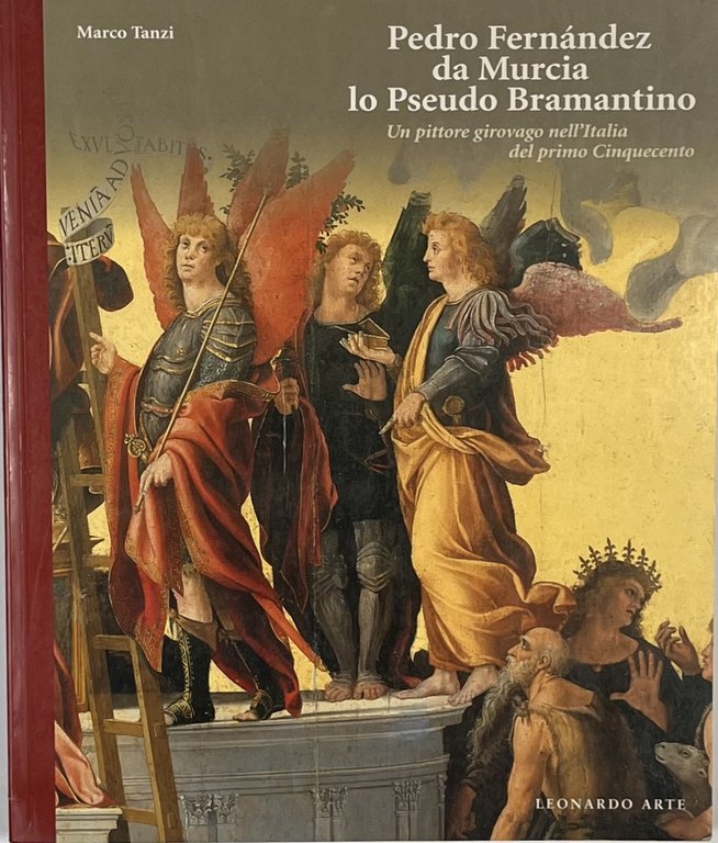 PEDRO FERNANDEZ DA MURCIA. LO PSEUDO BRAMANTINO. CATALOGO DELLA MOSTRA …