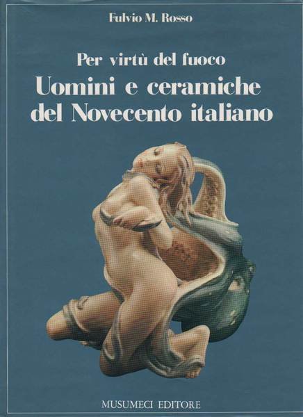 PER VIRTU' DEL FUOCO. - Uomini e Ceramiche del Novecento …