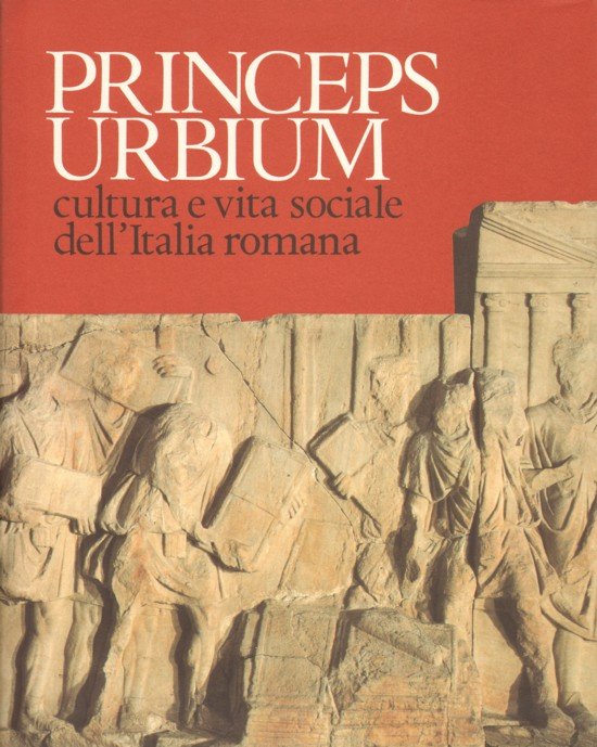 PRINCEPS URBIUM. - Cultura e vita sociale dell'Italia romana. Collana …