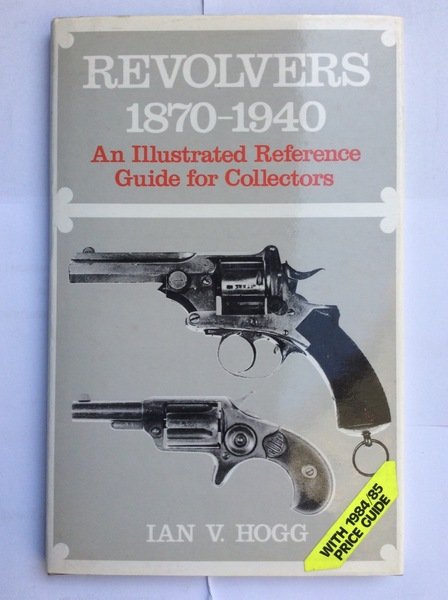 REVOLVERS 1870-1940. - An illustrated Reference Guide for Collectors. With …