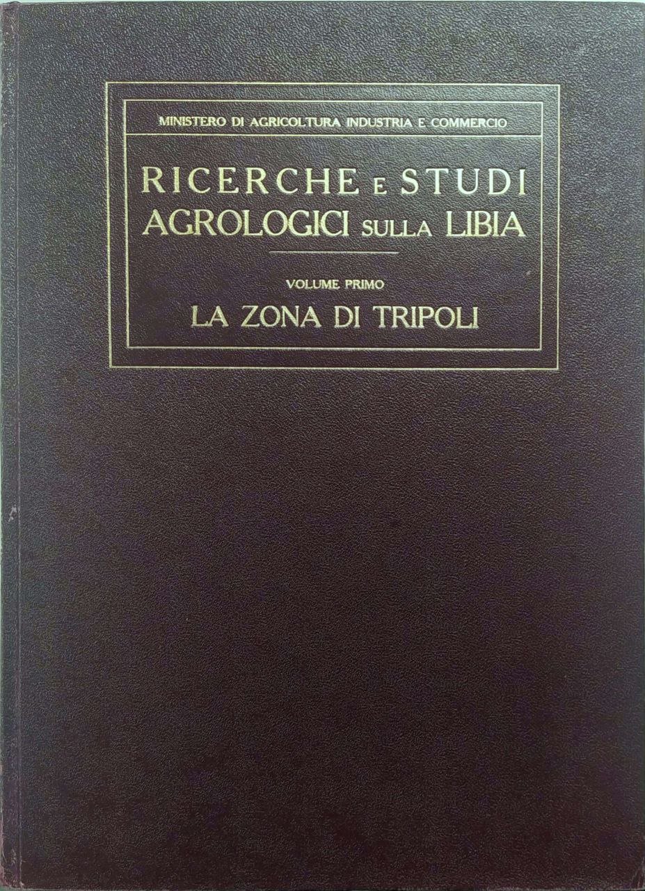 RICERCHE E STUDI AGROLOGICI SULLA LIBIA: Volume 1. LA ZONA …