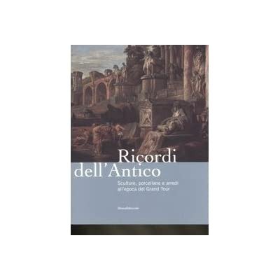 RICORDI DELL'ANTICO: SCULTURE, PORCELLANE E ARREDI ALL'EPOCA DEL GRAND TOUR.