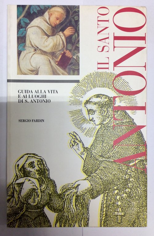 SANT'ANTONIO. - Guida alla vita e ai luoghi di S.Antonio. …