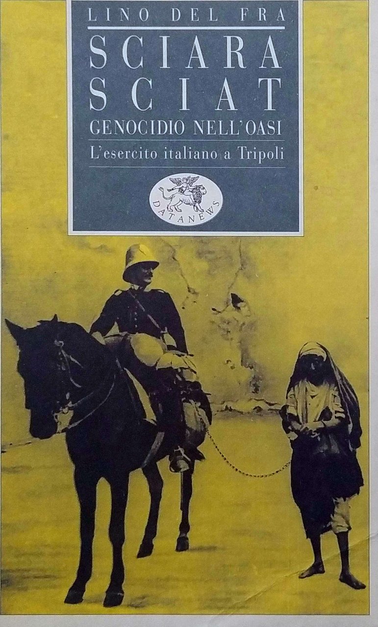 SCIARA SCIAT. GENOCIDIO NELL'OASI. L'ESERCITO ITALIANO A TRIPOLI.