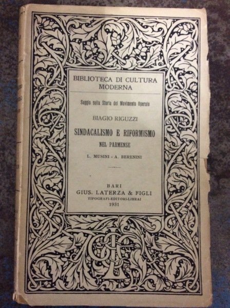 SINDACALISMO E RIFORMISMO NEL PARMENSE. - Luigi Musini - Agostino Berenini. Saggio sulla storia del movimento operaio.