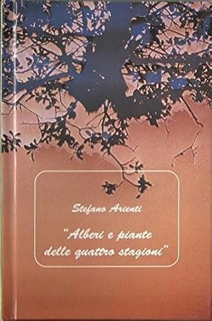 STEFANO ARIENTI: ALBERI E PIANTE DELLE QUATTRO STAGIONI.
