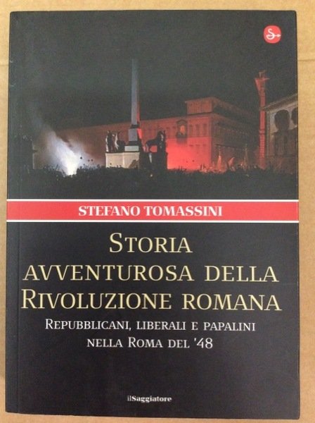 STORIA AVVENTUROSA DELLA RIVOLUZIONE ROMANA. - Repubblicani, liberali e papalini …