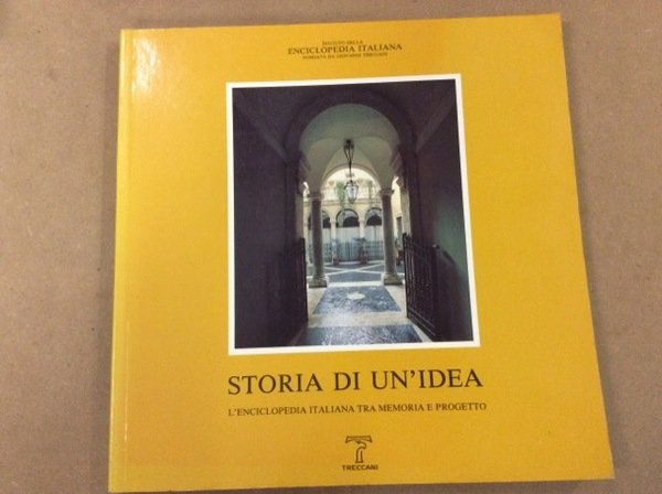 STORIA DI UN'IDEA. - L'Enciclopedia Italiana. Tra memoria e progetto.