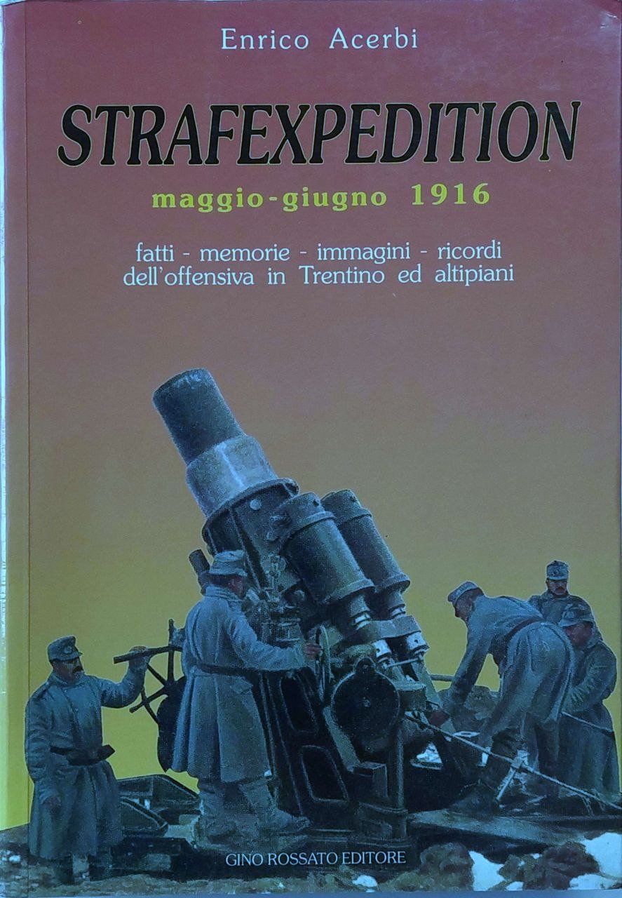 STRAFEXPEDITION : MAGGIO-GIUGNO 1916 : FATTI, MEMORIE, IMMAGINI, RICORDI DELL'OFFENSIVA …