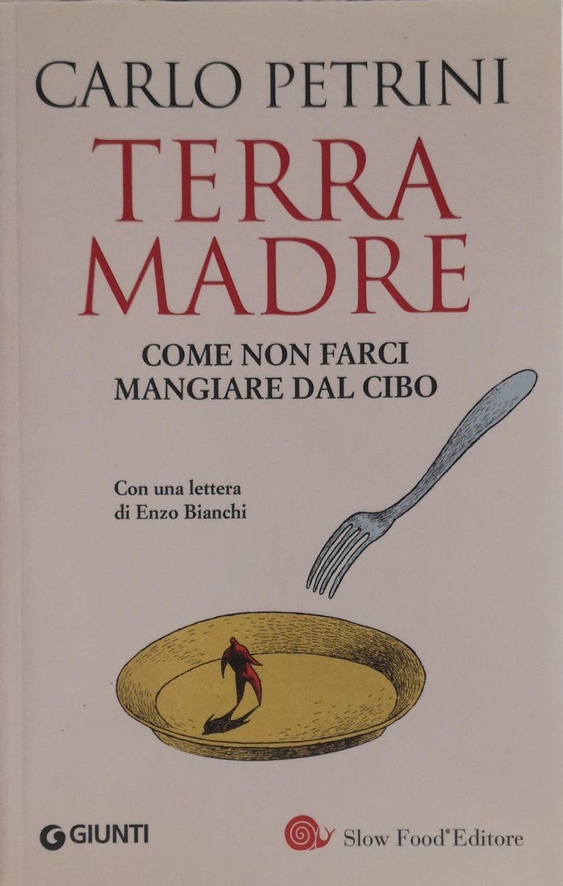 TERRA MADRE. COME NON FARCI MANGIARE DAL CIBO.