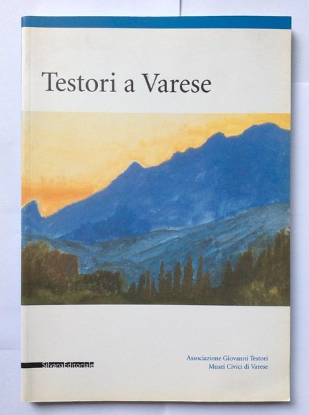 TESTORI A VARESE. - Da Cerano a Guttuso. Varese, Sala Veratti, 5 Ottobre - 9 Novembre 2003.
