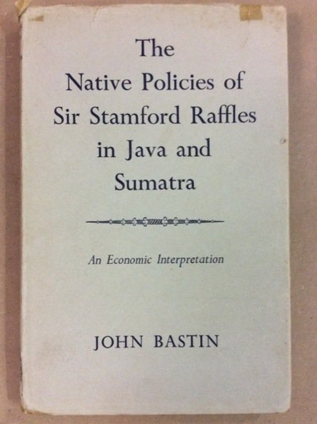 THE NATIVE POLICIES OF SIR STAMFORD RAFFFLES IN JAVA AND …