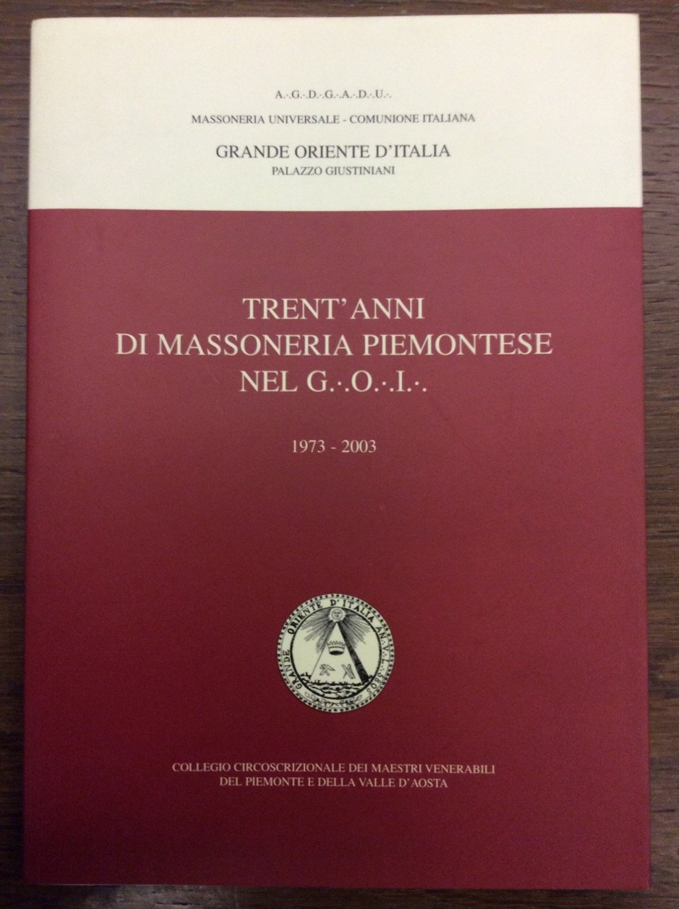 TRENT'ANNI DI MASSONERIA PIEMONTESE NEL G.O.I. 1973-2003.