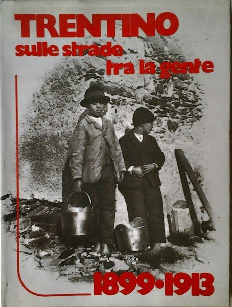 TRENTINO. SULLE STRADE TRA LA GENTE 1899 - 1913.